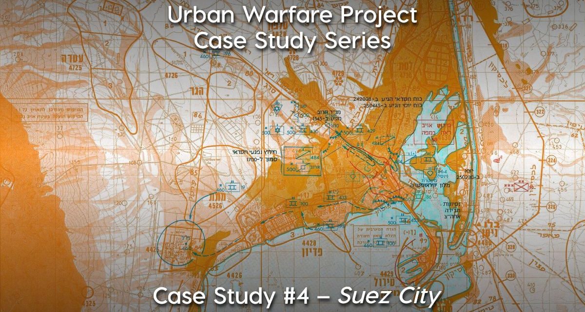 Urban Warfare Project Case Study #4: Battle of Suez City